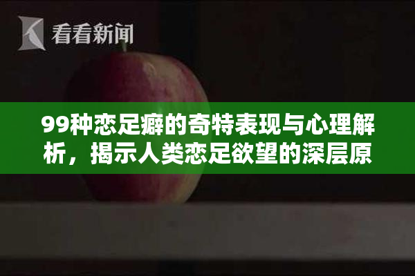 99种恋足癖的奇特表现与心理解析，揭示人类恋足欲望的深层原因