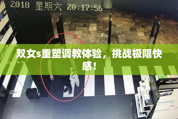 双女s重塑调教体验，挑战极限快感！