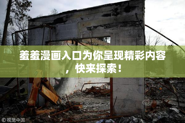 羞羞漫画入口为你呈现精彩内容，快来探索！