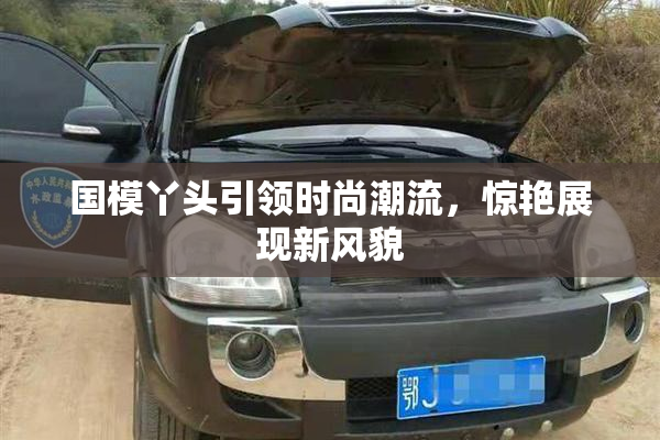 国模丫头引领时尚潮流，惊艳展现新风貌
