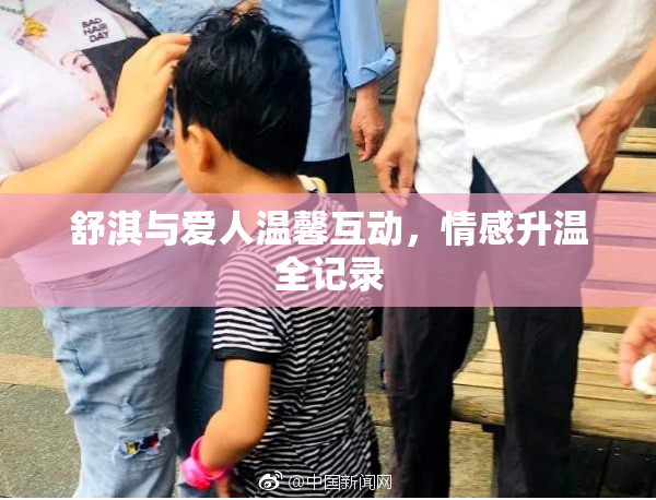 舒淇与爱人温馨互动，情感升温全记录