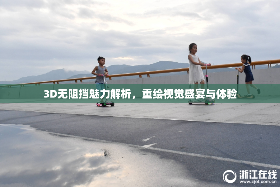 3D无阻挡魅力解析，重绘视觉盛宴与体验