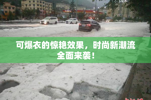 可爆衣的惊艳效果，时尚新潮流全面来袭！