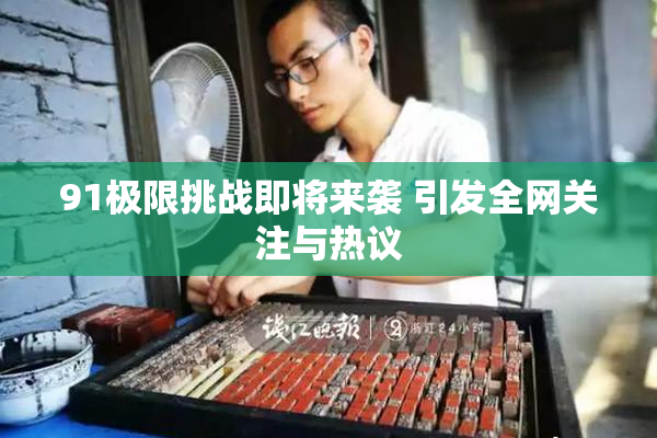 91极限挑战即将来袭 引发全网关注与热议