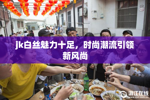 jk白丝魅力十足，时尚潮流引领新风尚