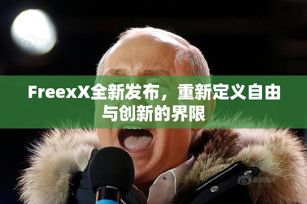 FreexX全新发布，重新定义自由与创新的界限
