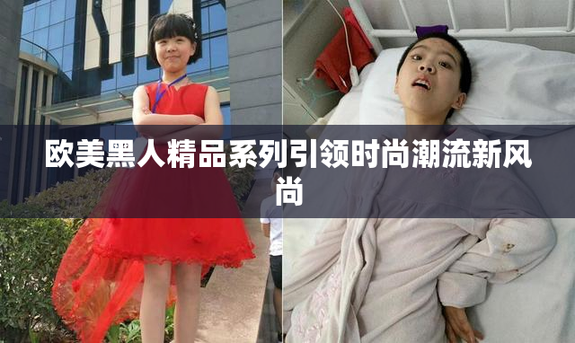 欧美黑人精品系列引领时尚潮流新风尚
