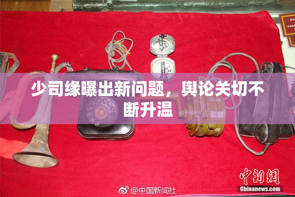少司缘曝出新问题，舆论关切不断升温