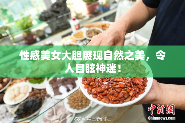 性感美女大胆展现自然之美，令人目眩神迷！