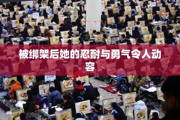 被绑架后她的忍耐与勇气令人动容