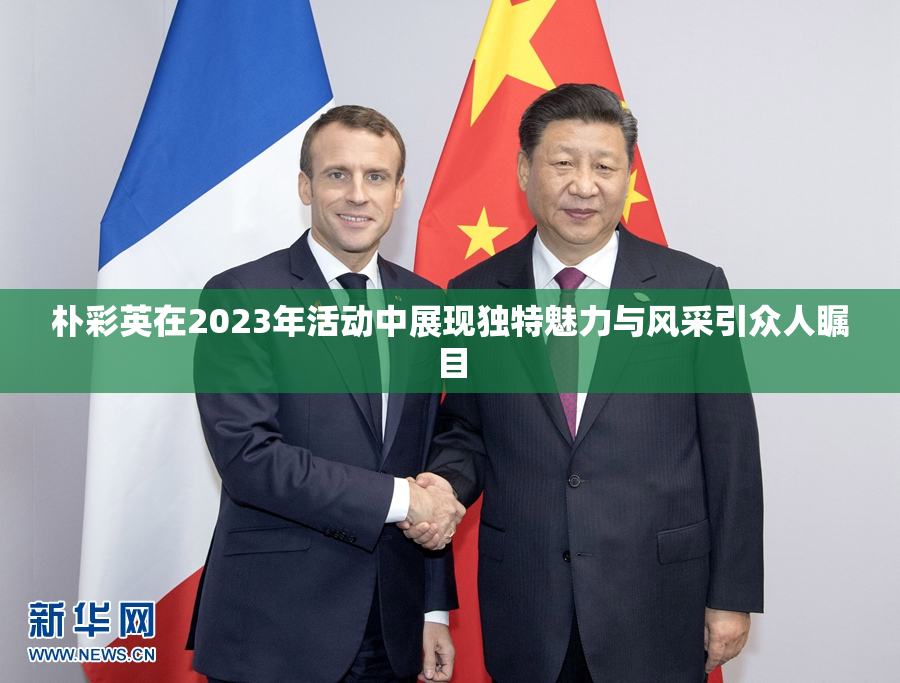 朴彩英在2023年活动中展现独特魅力与风采引众人瞩目