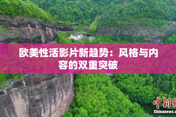 欧美性活影片新趋势：风格与内容的双重突破