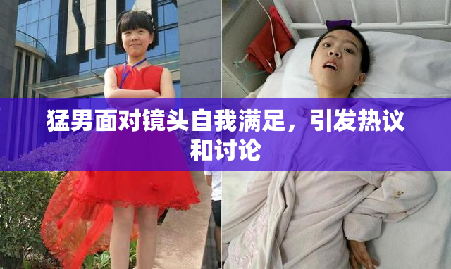 猛男面对镜头自我满足，引发热议和讨论