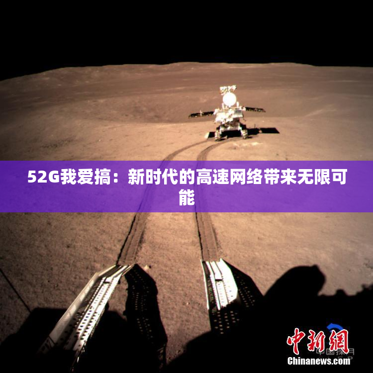 52G我爱搞：新时代的高速网络带来无限可能