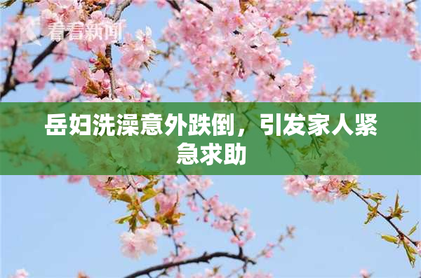 岳妇洗澡意外跌倒，引发家人紧急求助