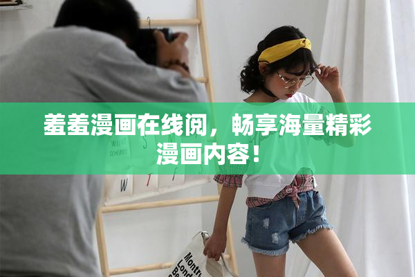 羞羞漫画在线阅，畅享海量精彩漫画内容！