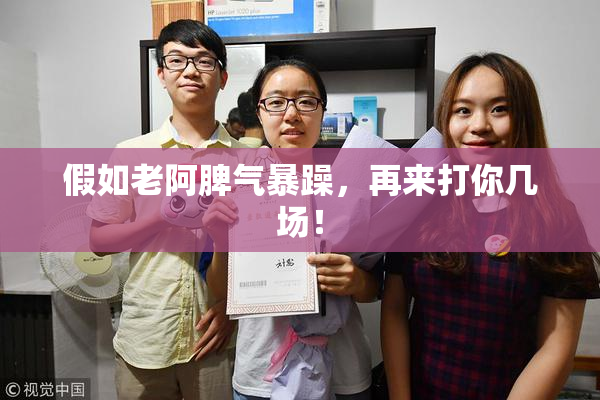 假如老阿脾气暴躁，再来打你几场！