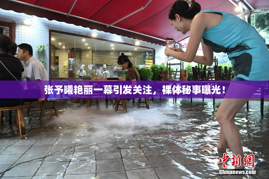 张予曦艳丽一幕引发关注，裸体秘事曝光！