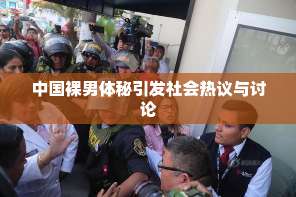 中国裸男体秘引发社会热议与讨论