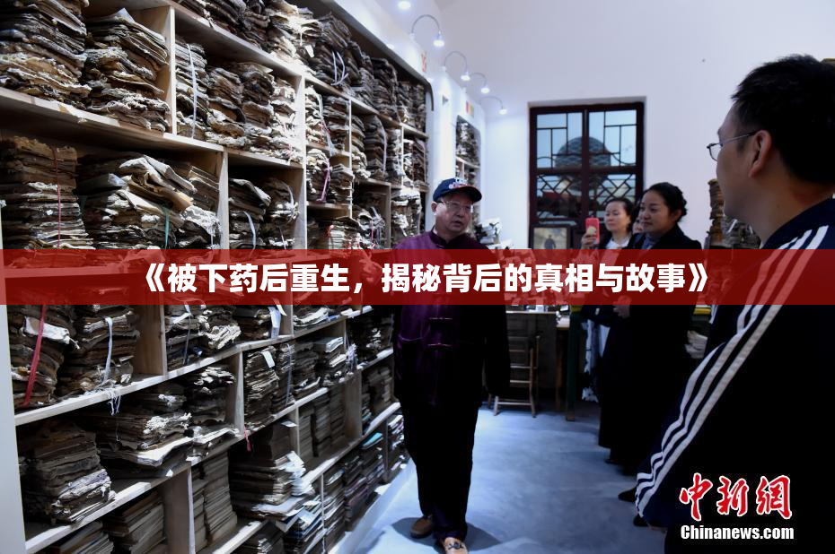 《被下药后重生，揭秘背后的真相与故事》