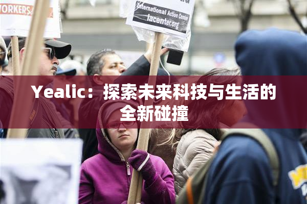 Yealic：探索未来科技与生活的全新碰撞