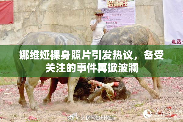 娜维娅裸身照片引发热议，备受关注的事件再掀波澜