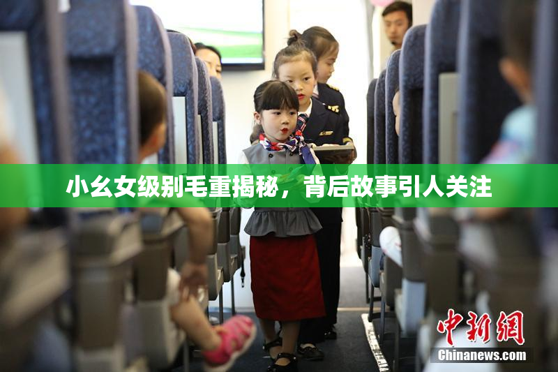 小幺女级别毛重揭秘，背后故事引人关注