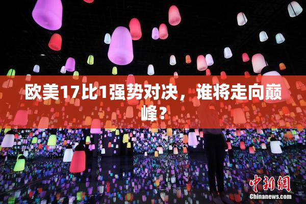 欧美17比1强势对决，谁将走向巅峰？