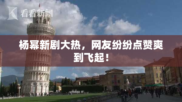 杨幂新剧大热，网友纷纷点赞爽到飞起！