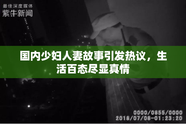 国内少妇人妻故事引发热议，生活百态尽显真情