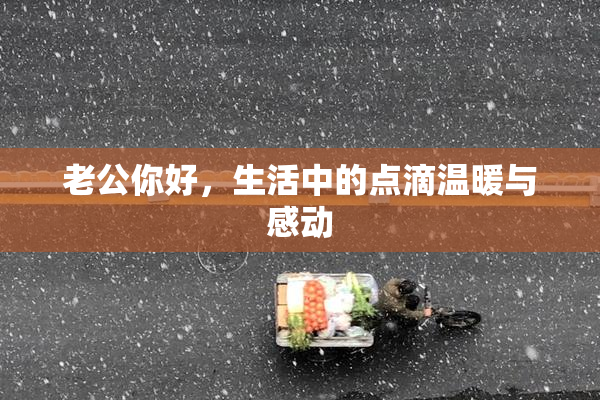 老公你好，生活中的点滴温暖与感动