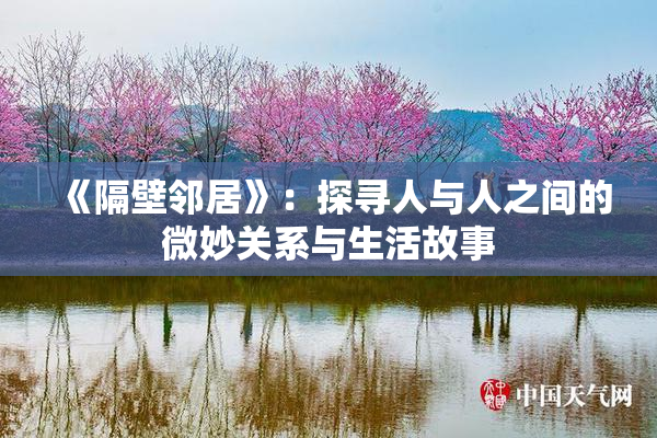 《隔壁邻居》：探寻人与人之间的微妙关系与生活故事