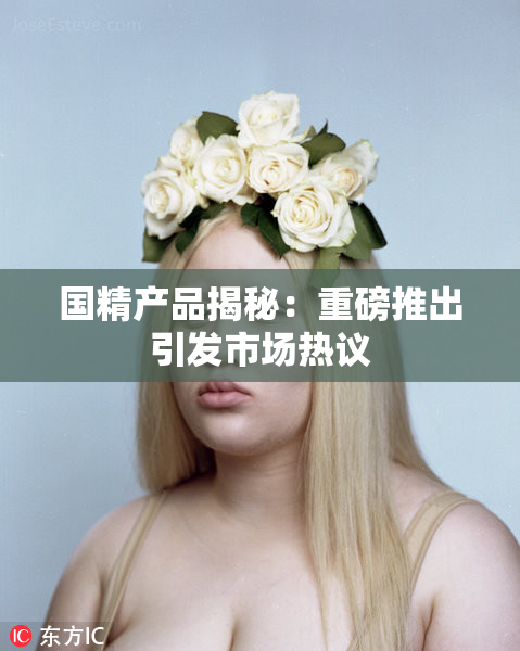 国精产品揭秘：重磅推出引发市场热议