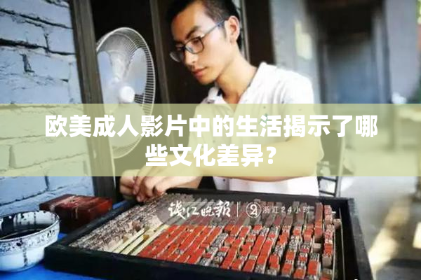 欧美成人影片中的生活揭示了哪些文化差异？