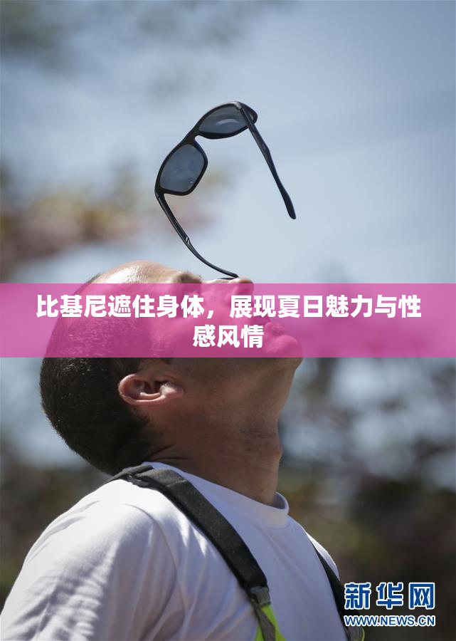 比基尼遮住身体，展现夏日魅力与性感风情