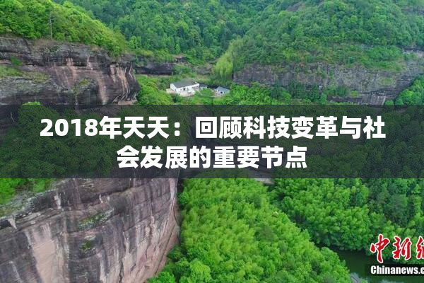 2018年天天：回顾科技变革与社会发展的重要节点