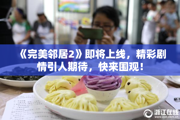 《完美邻居2》即将上线，精彩剧情引人期待，快来围观！