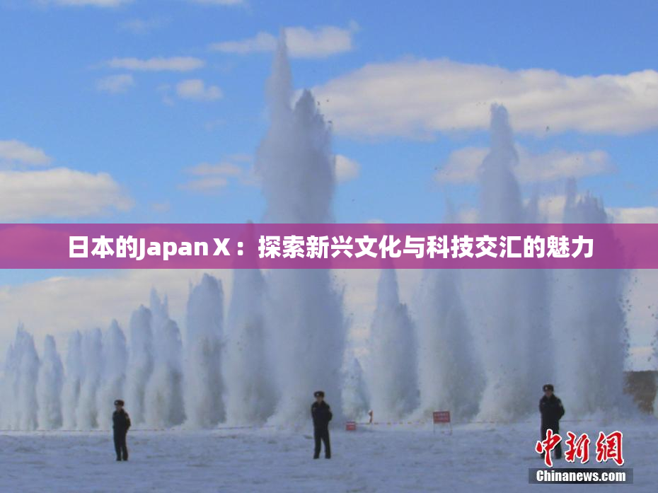 日本的JapanⅩ：探索新兴文化与科技交汇的魅力