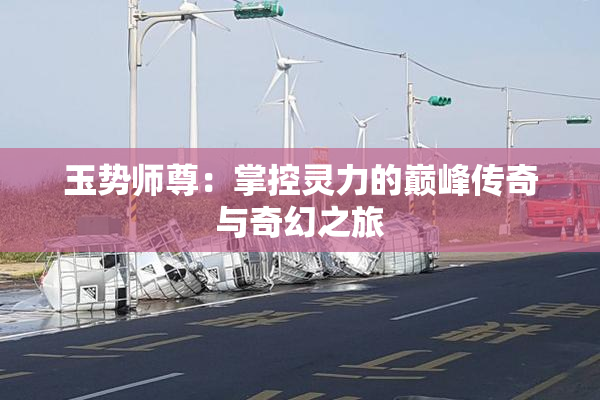 玉势师尊：掌控灵力的巅峰传奇与奇幻之旅