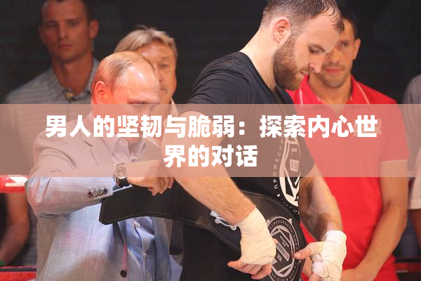 男人的坚韧与脆弱：探索内心世界的对话