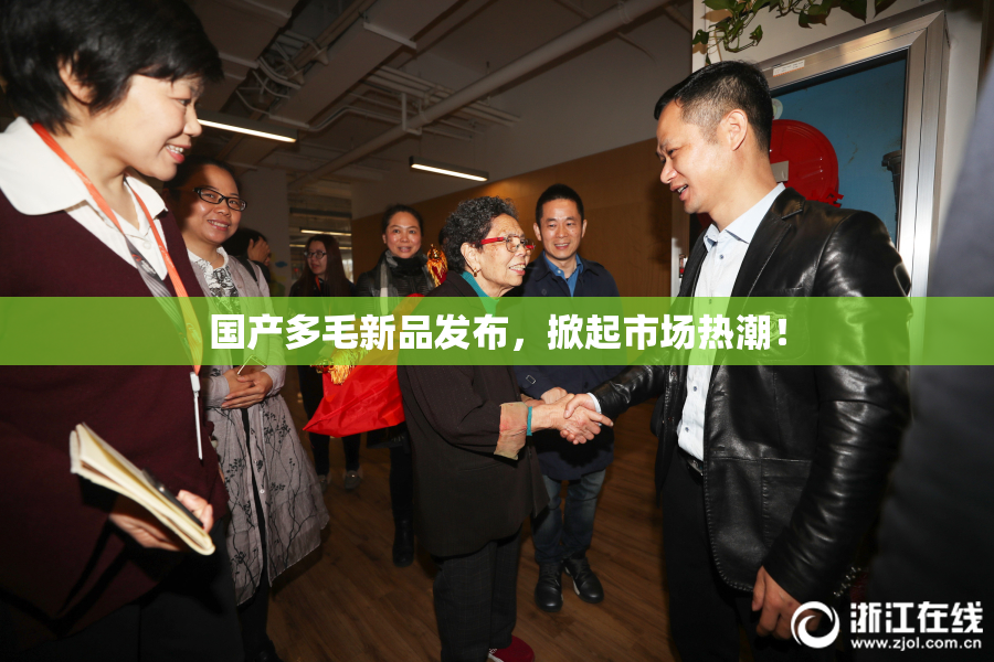 国产多毛新品发布，掀起市场热潮！