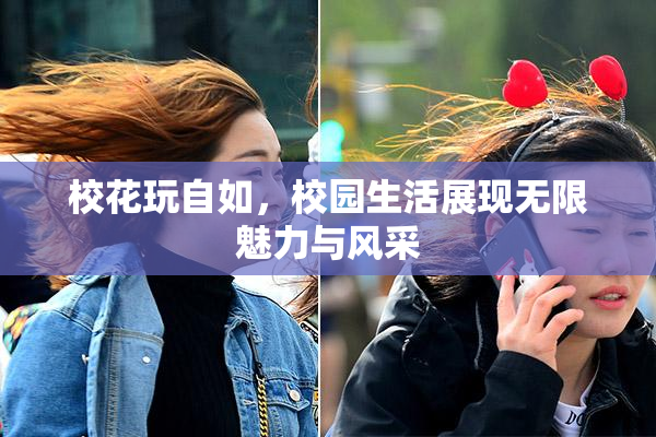 校花玩自如，校园生活展现无限魅力与风采