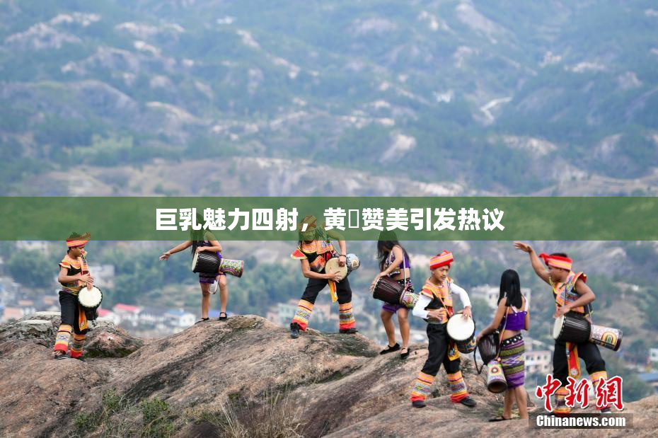巨乳魅力四射，黄豔赞美引发热议