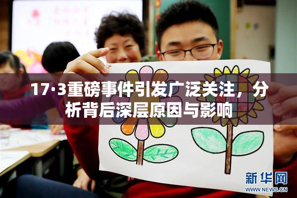 17·3重磅事件引发广泛关注，分析背后深层原因与影响