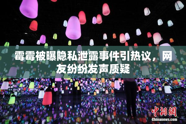霉霉被曝隐私泄露事件引热议，网友纷纷发声质疑