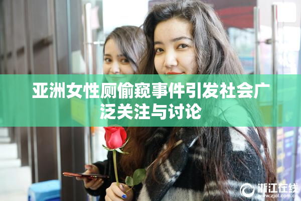 亚洲女性厕偷窥事件引发社会广泛关注与讨论
