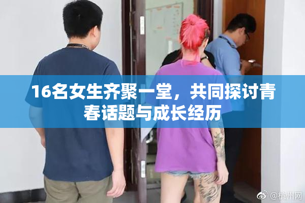 16名女生齐聚一堂，共同探讨青春话题与成长经历