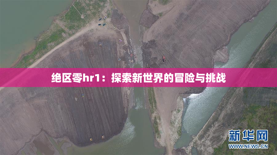 绝区零hr1：探索新世界的冒险与挑战