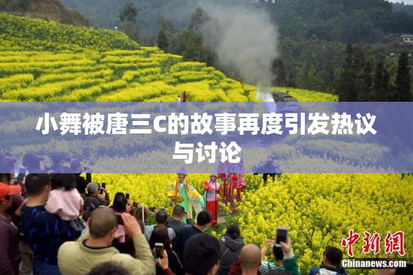 小舞被唐三C的故事再度引发热议与讨论
