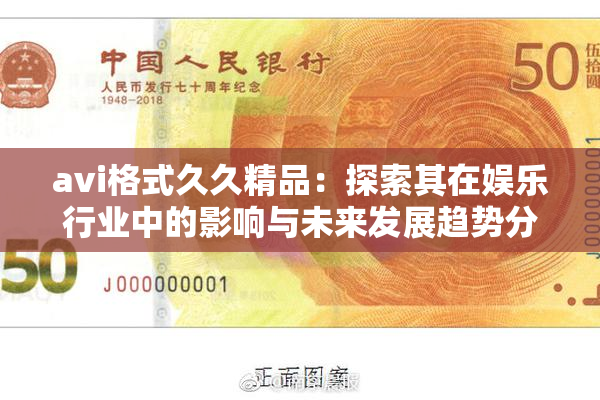 avi格式久久精品：探索其在娱乐行业中的影响与未来发展趋势分析
